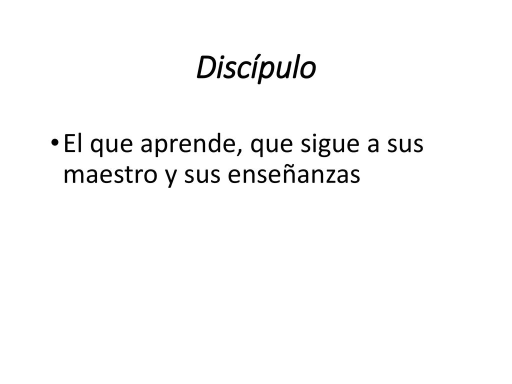 Discípulo El que aprende, que sigue a sus maestro y sus enseñanzas