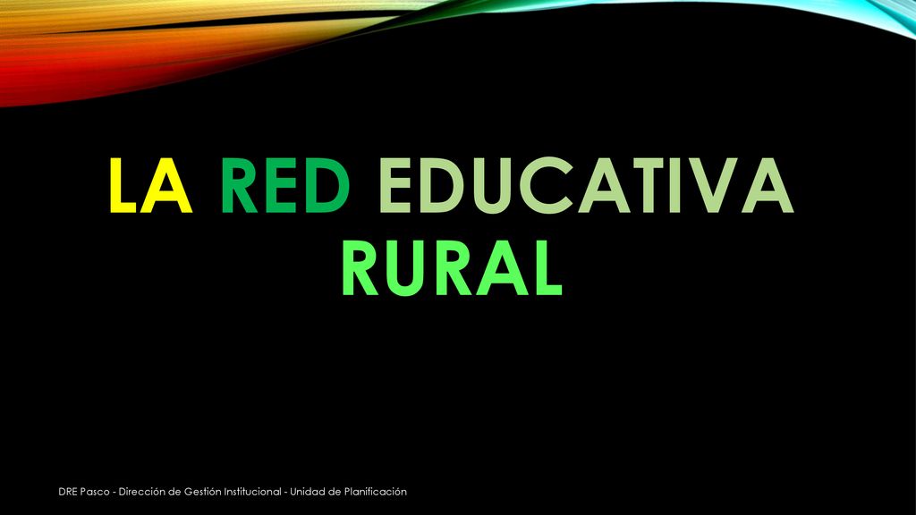 La red educativa rural DRE Pasco - Dirección de Gestión Institucional - Unidad de Planificación