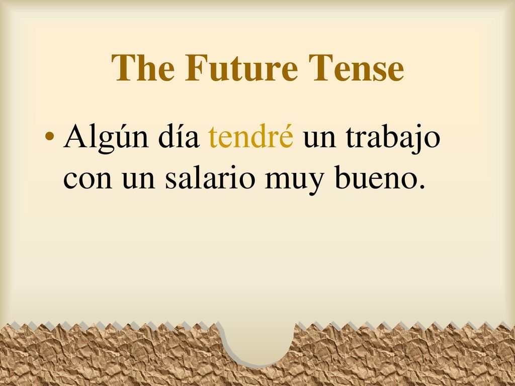 The Future Tense Algún día tendré un trabajo con un salario muy bueno.