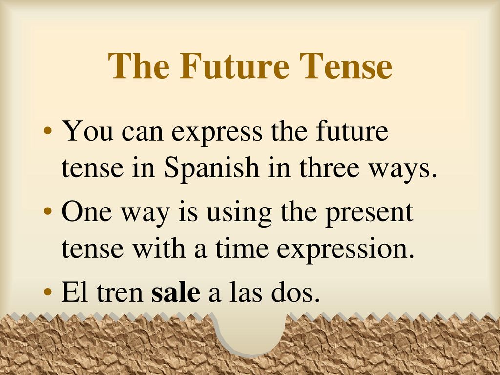 The Future Tense You can express the future tense in Spanish in three ways. One way is using the present tense with a time expression.