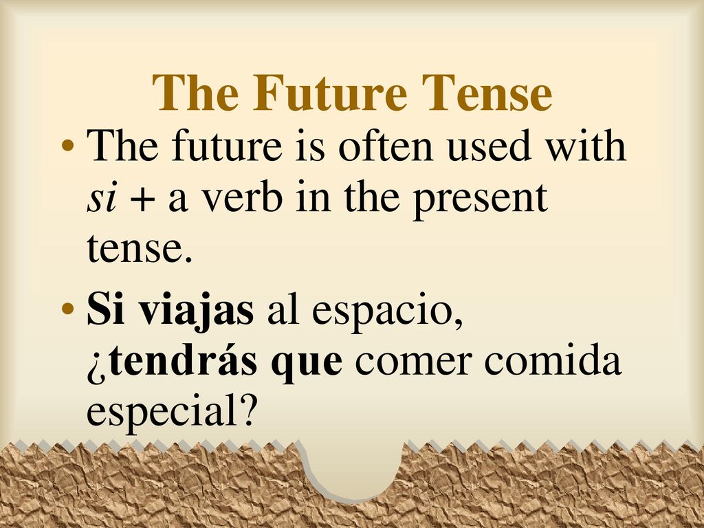 The Future Tense The future is often used with si + a verb in the present tense.