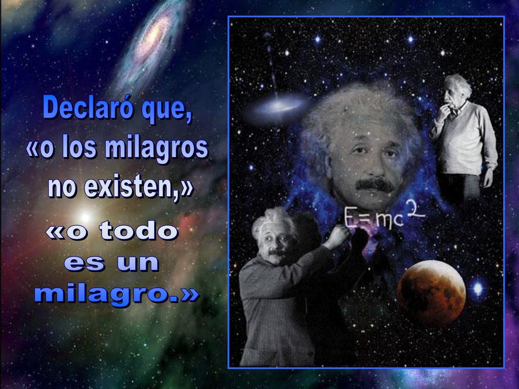 Declaró que, «o los milagros no existen,» «o todo es un milagro.»