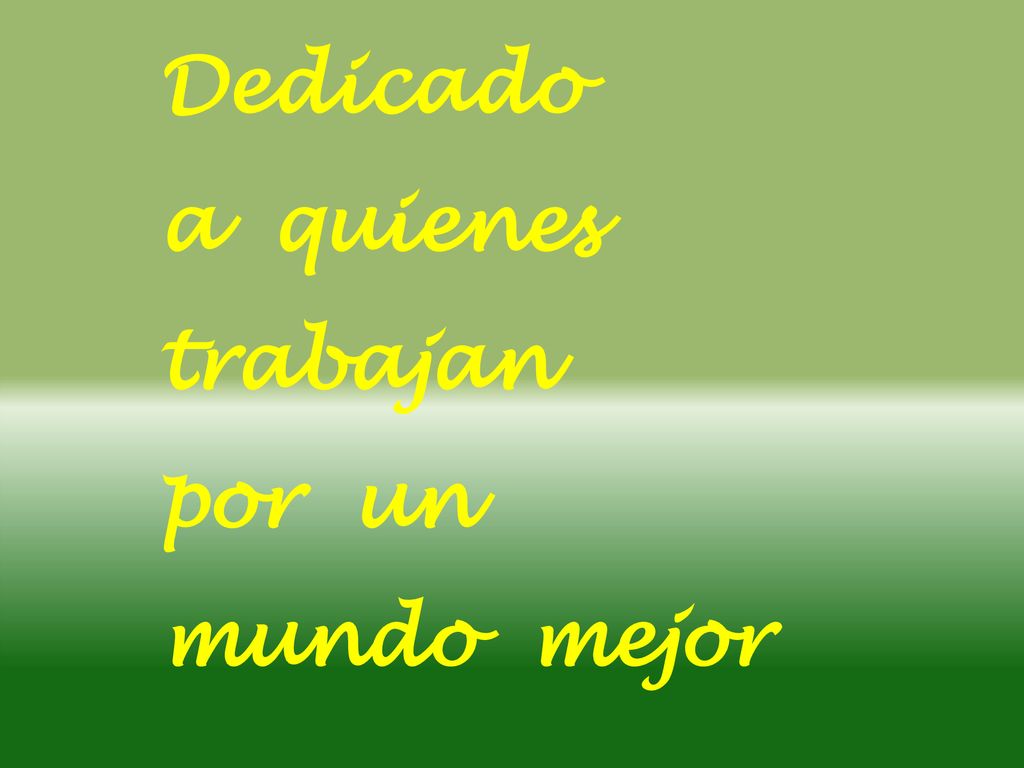 Dedicado a quienes trabajan por un mundo mejor