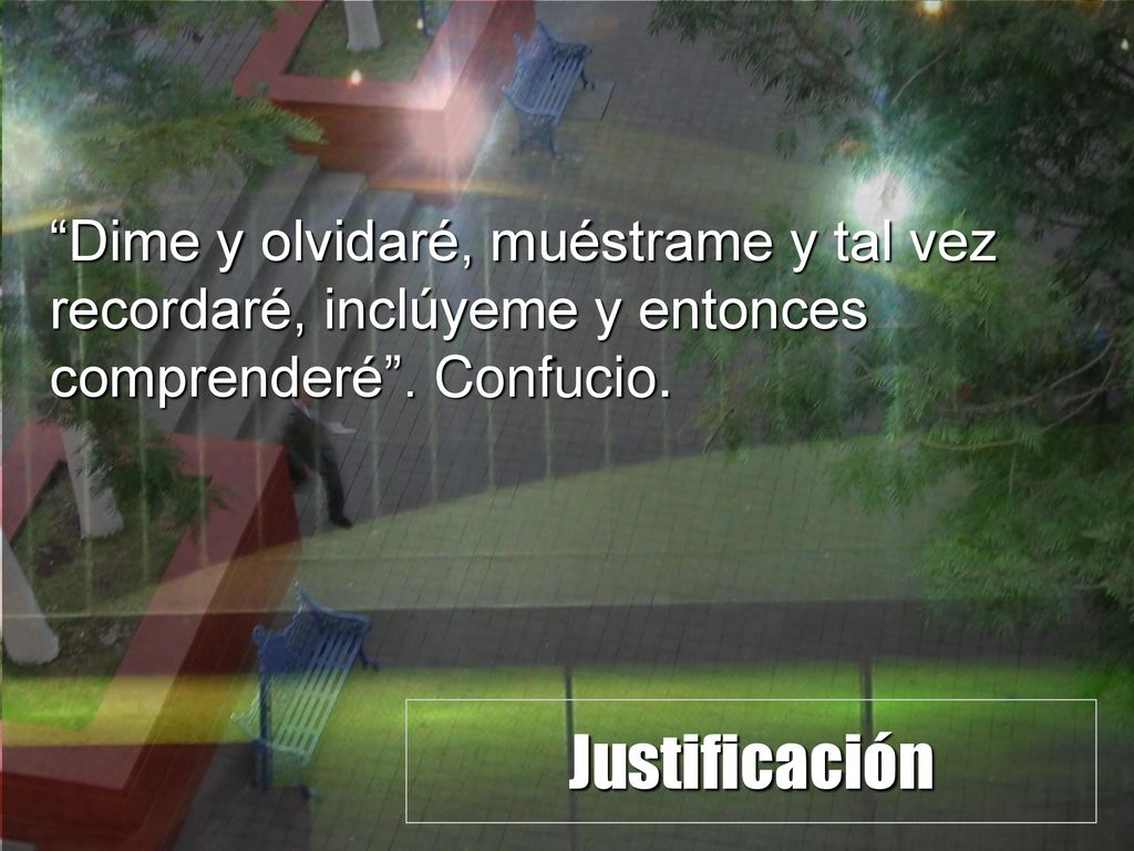 Dime y olvidaré, muéstrame y tal vez recordaré, inclúyeme y entonces comprenderé . Confucio.