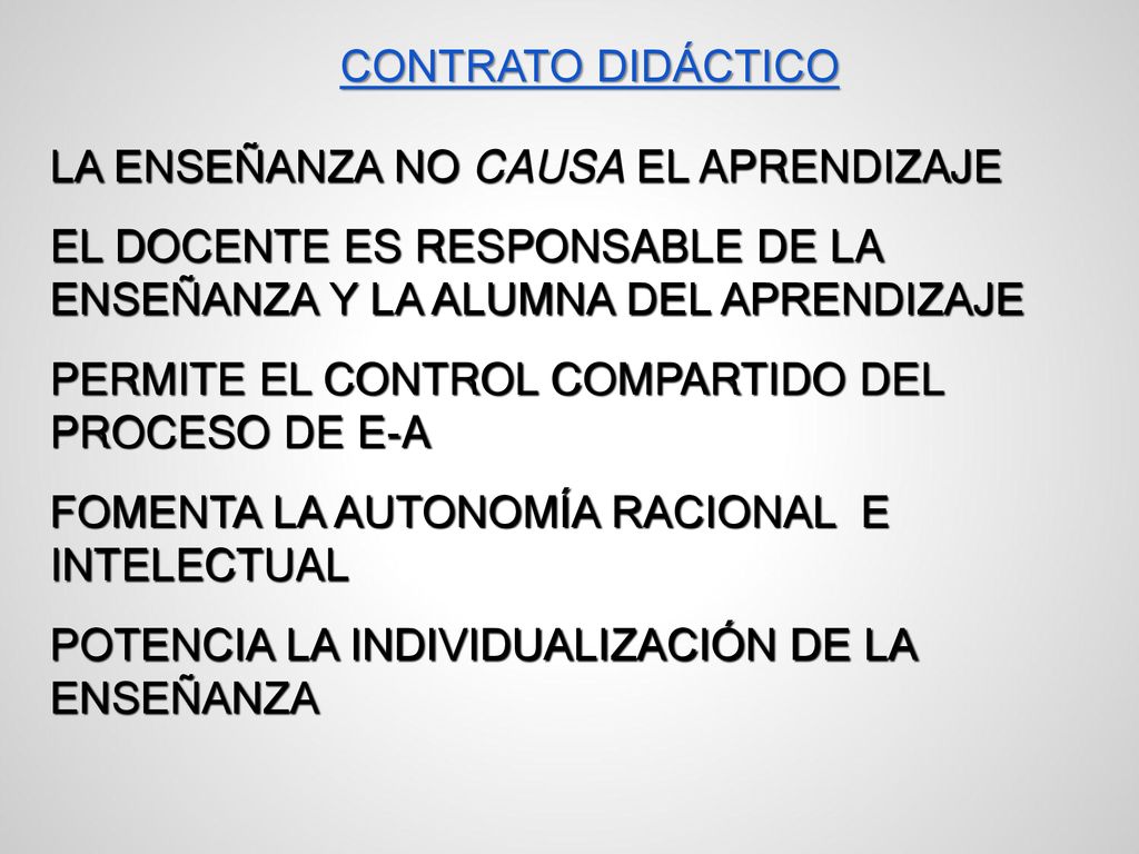 CONTRATO DIDÁCTICO LA ENSEÑANZA NO CAUSA EL APRENDIZAJE. EL DOCENTE ES RESPONSABLE DE LA ENSEÑANZA Y LA ALUMNA DEL APRENDIZAJE.