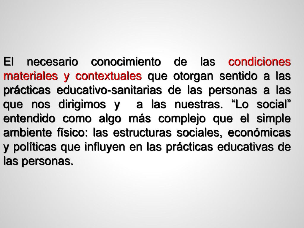 El necesario conocimiento de las condiciones materiales y contextuales que otorgan sentido a las prácticas educativo-sanitarias de las personas a las que nos dirigimos y a las nuestras.