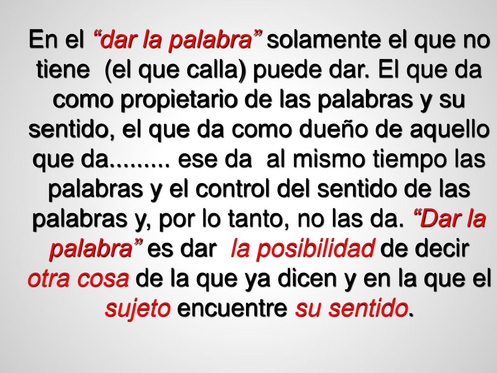 En el dar la palabra solamente el que no tiene (el que calla) puede dar.