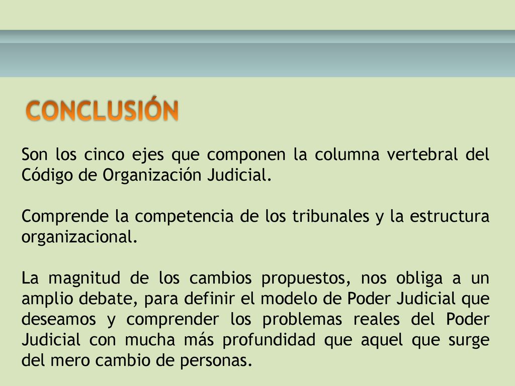 CONCLUSIÓN Son los cinco ejes que componen la columna vertebral del Código de Organización Judicial.
