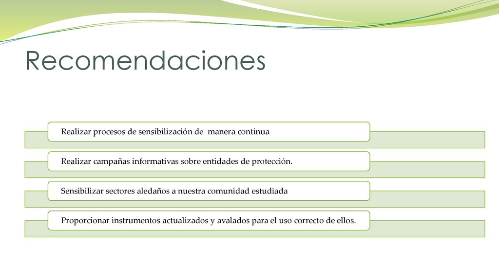 Recomendaciones Realizar procesos de sensibilización de manera continua. Realizar campañas informativas sobre entidades de protección.