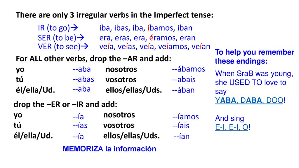 There are only 3 irregular verbs in the Imperfect tense: IR (to go)