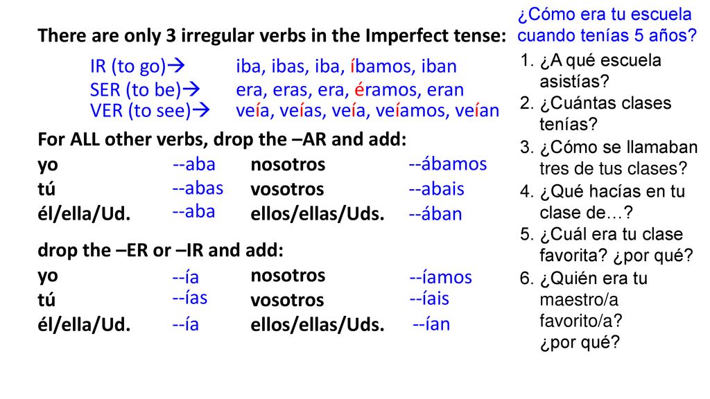 There are only 3 irregular verbs in the Imperfect tense: IR (to go)