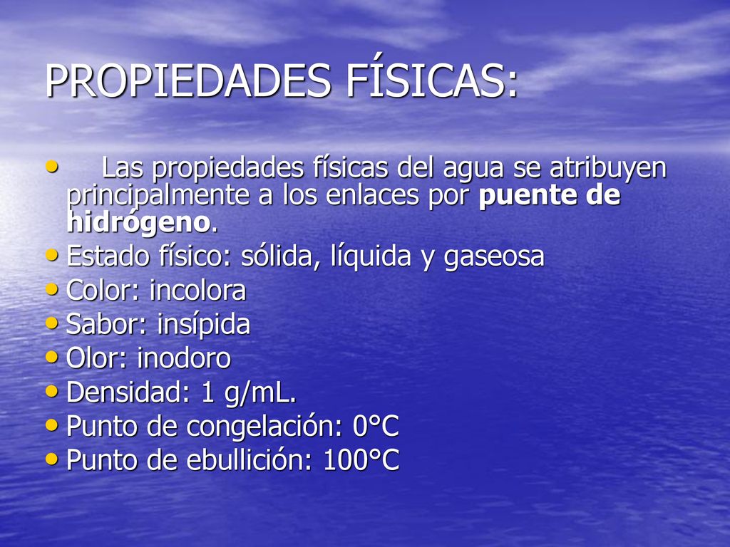 PROPIEDADES FÍSICAS: Las propiedades físicas del agua se atribuyen principalmente a los enlaces por puente de hidrógeno.