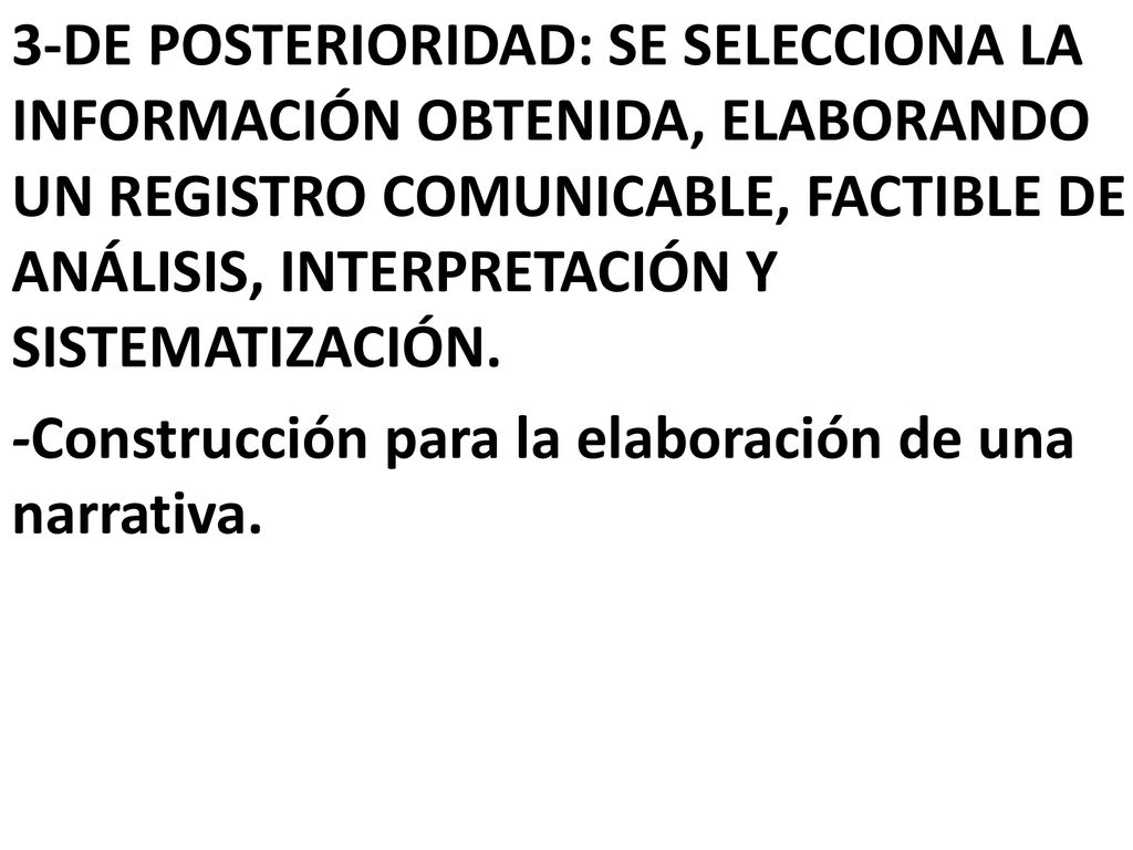 3-DE POSTERIORIDAD: SE SELECCIONA LA INFORMACIÓN OBTENIDA, ELABORANDO UN REGISTRO COMUNICABLE, FACTIBLE DE ANÁLISIS, INTERPRETACIÓN Y SISTEMATIZACIÓN.