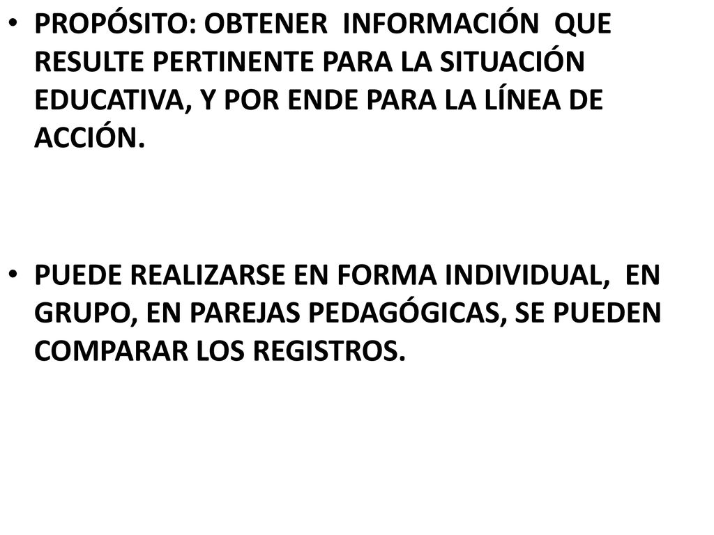 PROPÓSITO: OBTENER INFORMACIÓN QUE RESULTE PERTINENTE PARA LA SITUACIÓN EDUCATIVA, Y POR ENDE PARA LA LÍNEA DE ACCIÓN.