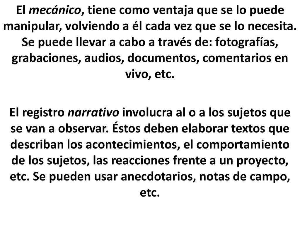 El mecánico, tiene como ventaja que se lo puede manipular, volviendo a él cada vez que se lo necesita. Se puede llevar a cabo a través de: fotografías, grabaciones, audios, documentos, comentarios en vivo, etc.