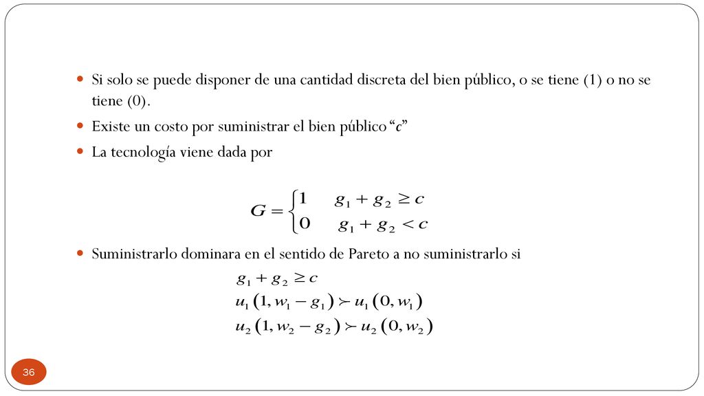Si solo se puede disponer de una cantidad discreta del bien público, o se tiene (1) o no se tiene (0).