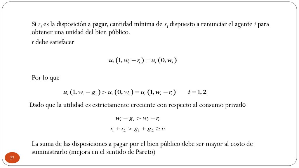 Si ri es la disposición a pagar, cantidad mínima de xi dispuesto a renunciar el agente i para obtener una unidad del bien público. r debe satisfacer