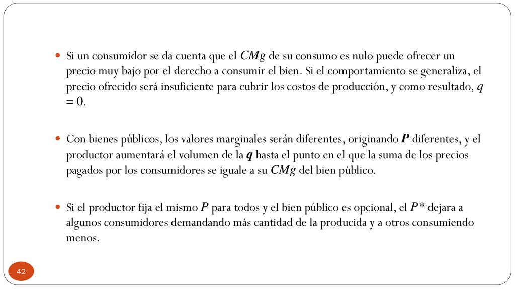 Si un consumidor se da cuenta que el CMg de su consumo es nulo puede ofrecer un precio muy bajo por el derecho a consumir el bien. Si el comportamiento se generaliza, el precio ofrecido será insuficiente para cubrir los costos de producción, y como resultado, q = 0.