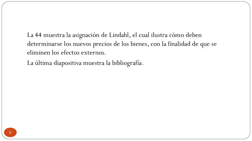 La 44 muestra la asignación de Lindahl, el cual ilustra cómo deben determinarse los nuevos precios de los bienes, con la finalidad de que se eliminen los efectos externos.