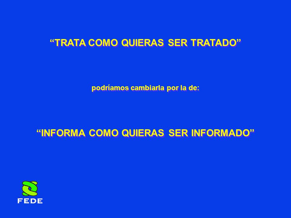 TRATA COMO QUIERAS SER TRATADO INFORMA COMO QUIERAS SER INFORMADO
