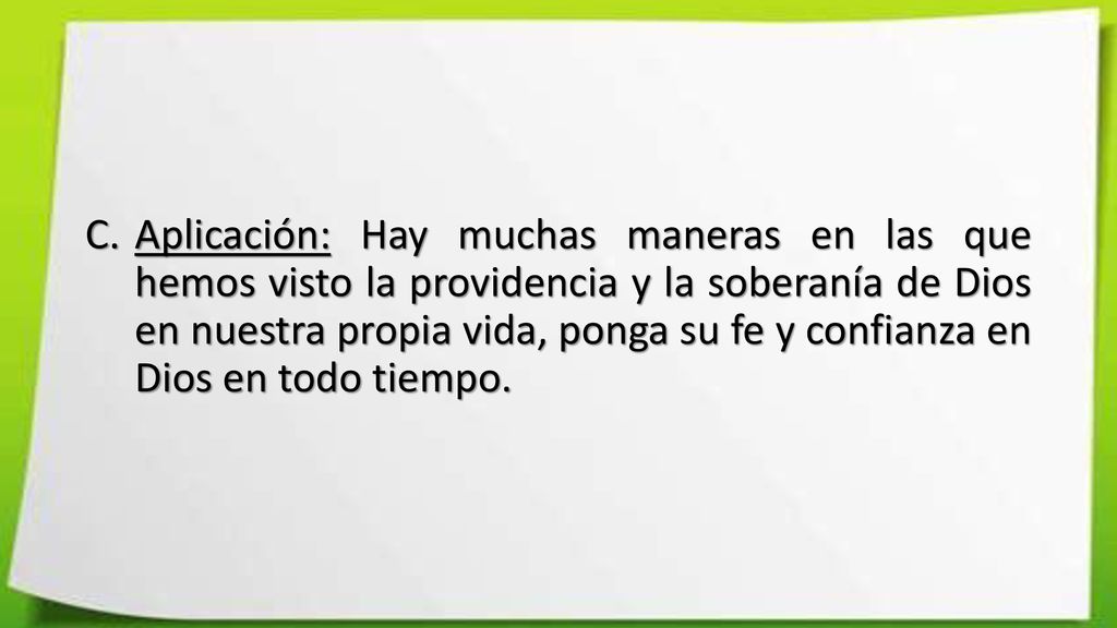 Aplicación: Hay muchas maneras en las que hemos visto la providencia y la soberanía de Dios en nuestra propia vida, ponga su fe y confianza en Dios en todo tiempo.
