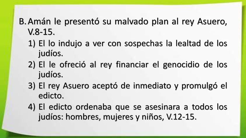 Amán le presentó su malvado plan al rey Asuero, V.8-15.