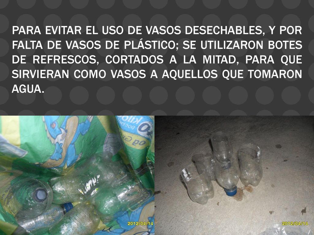 Para evitar el uso de vasos desechables, y por falta de vasos de plástico; se utilizaron botes de refrescos, cortados a la mitad, para que sirvieran como vasos a aquellos que tomaron agua.