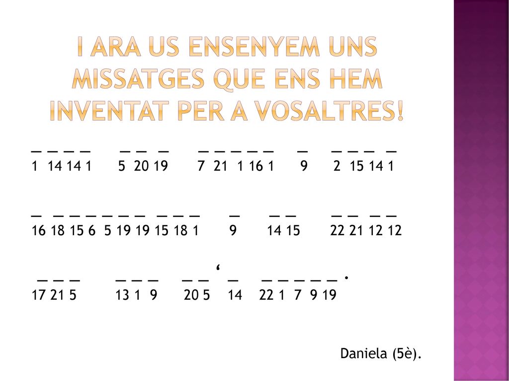 I ara us ensenyem uns missatges que ens hem inventat per a vosaltres!