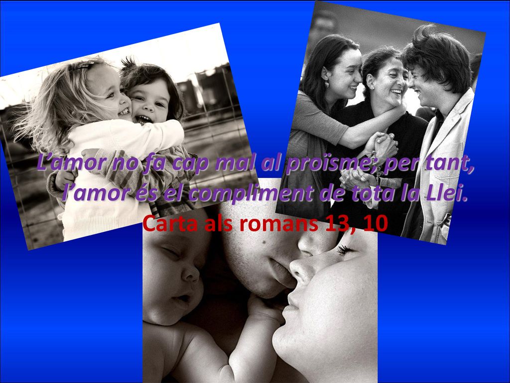 L’amor no fa cap mal al proïsme; per tant, l’amor és el compliment de tota la Llei.