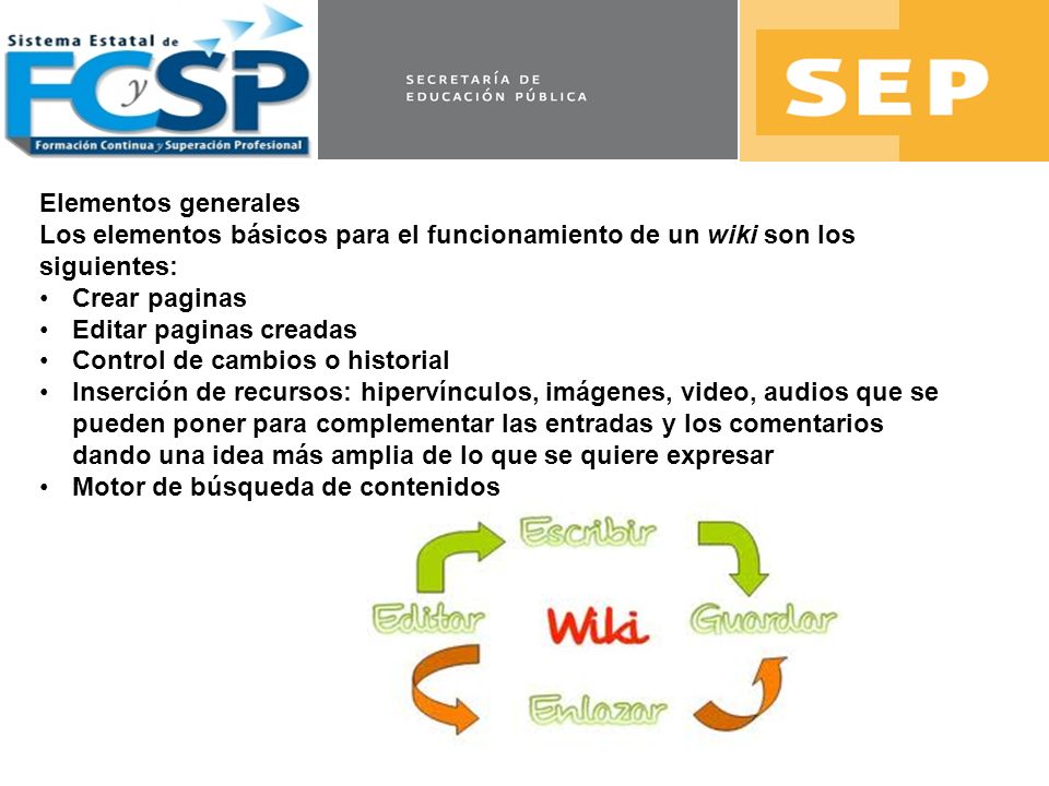 Elementos generales Los elementos básicos para el funcionamiento de un wiki son los siguientes: Crear paginas.