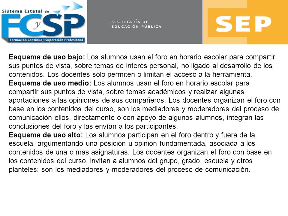 Esquema de uso bajo: Los alumnos usan el foro en horario escolar para compartir sus puntos de vista, sobre temas de interés personal, no ligado al desarrollo de los contenidos. Los docentes sólo permiten o limitan el acceso a la herramienta.
