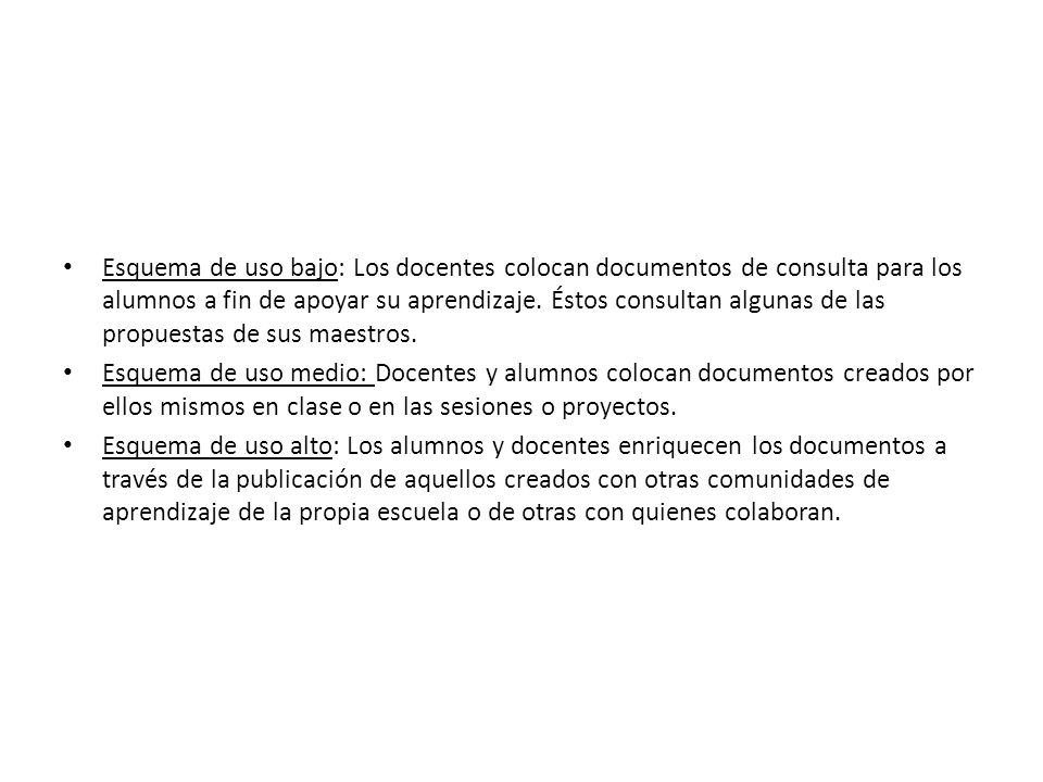 Esquema de uso bajo: Los docentes colocan documentos de consulta para los alumnos a fin de apoyar su aprendizaje. Éstos consultan algunas de las propuestas de sus maestros.