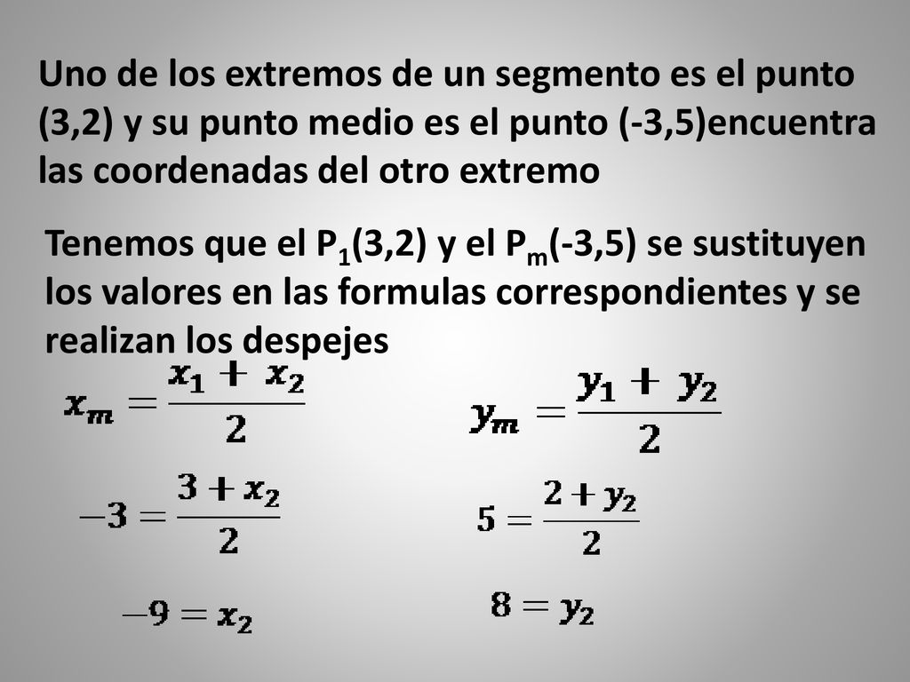 Uno de los extremos de un segmento es el punto (3,2) y su punto medio es el punto (-3,5)encuentra las coordenadas del otro extremo