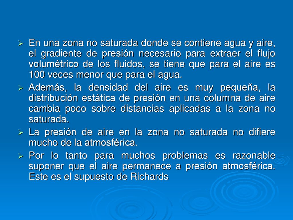 En una zona no saturada donde se contiene agua y aire, el gradiente de presión necesario para extraer el flujo volumétrico de los fluidos, se tiene que para el aire es 100 veces menor que para el agua.
