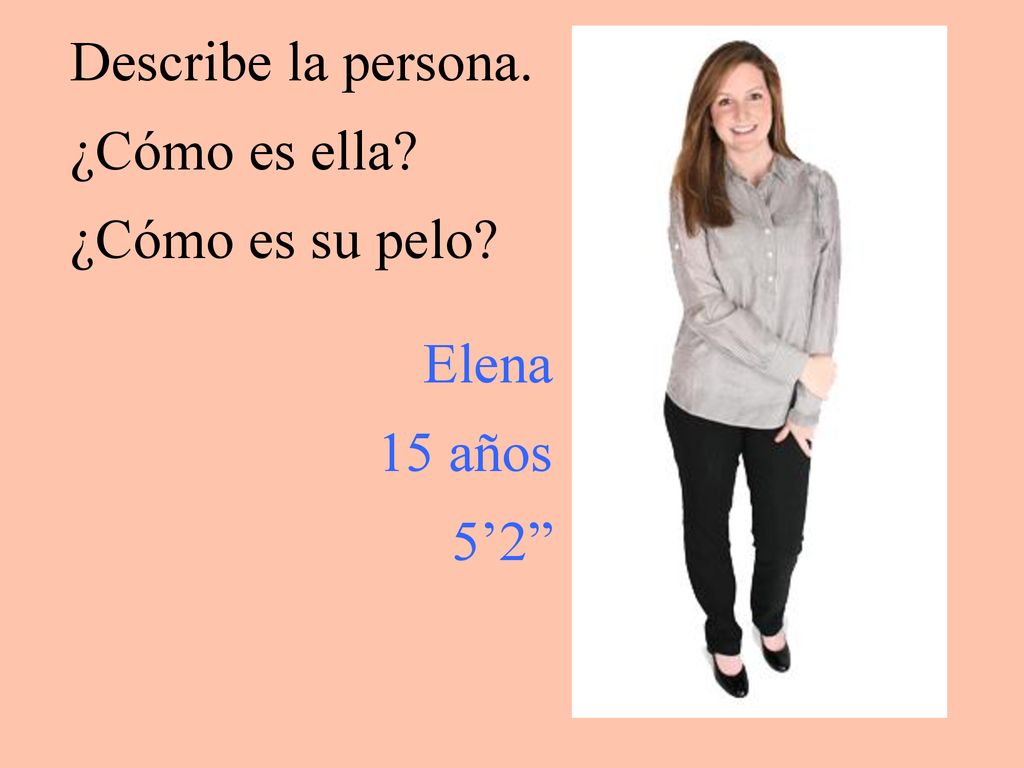 Describe la persona. ¿Cómo es ella ¿Cómo es su pelo Elena 15 años 5’2