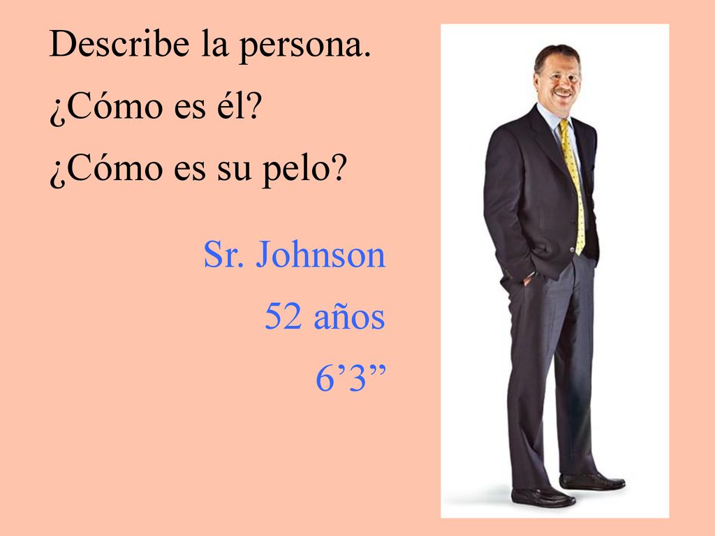 Describe la persona. ¿Cómo es él ¿Cómo es su pelo Sr. Johnson 52 años 6’3