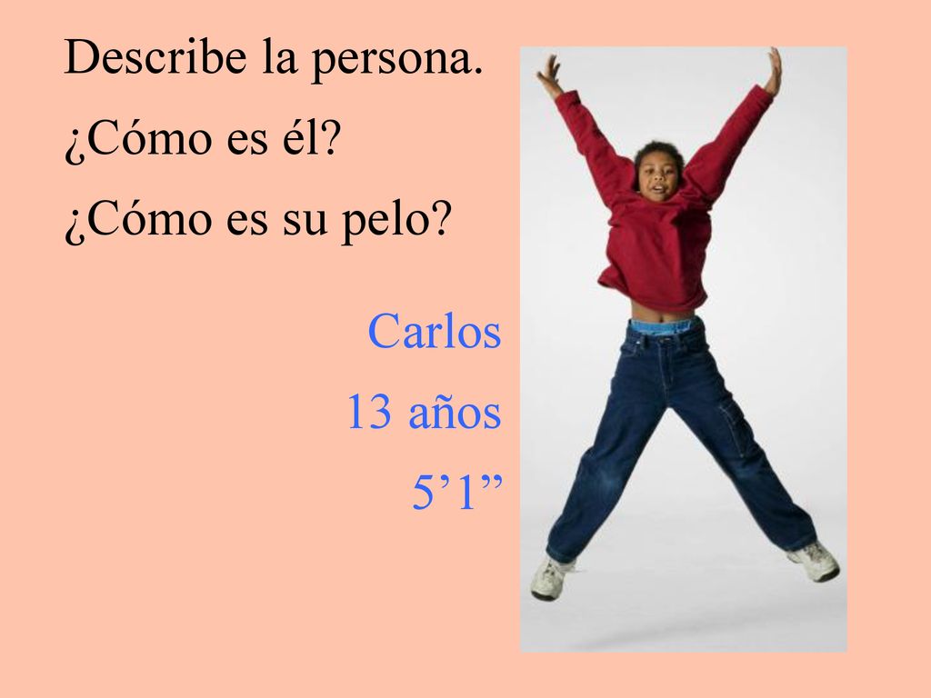 Describe la persona. ¿Cómo es él ¿Cómo es su pelo Carlos 13 años 5’1