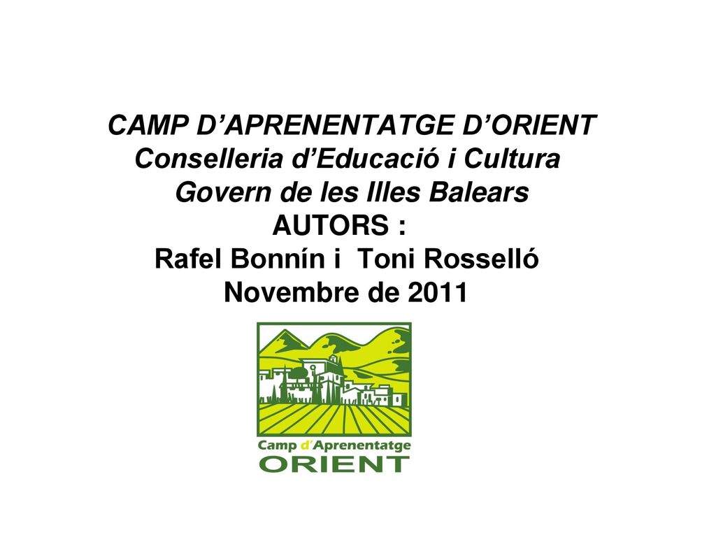 CAMP D’APRENENTATGE D’ORIENT Conselleria d’Educació i Cultura Govern de les Illes Balears AUTORS : Rafel Bonnín i Toni Rosselló Novembre de 2011