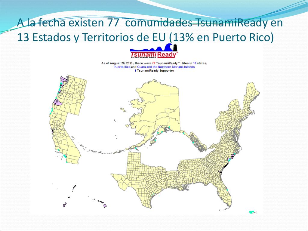 A la fecha existen 77 comunidades TsunamiReady en 13 Estados y Territorios de EU (13% en Puerto Rico)