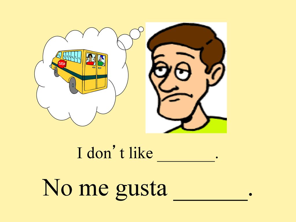 I don’t like _______. No me gusta ______.
