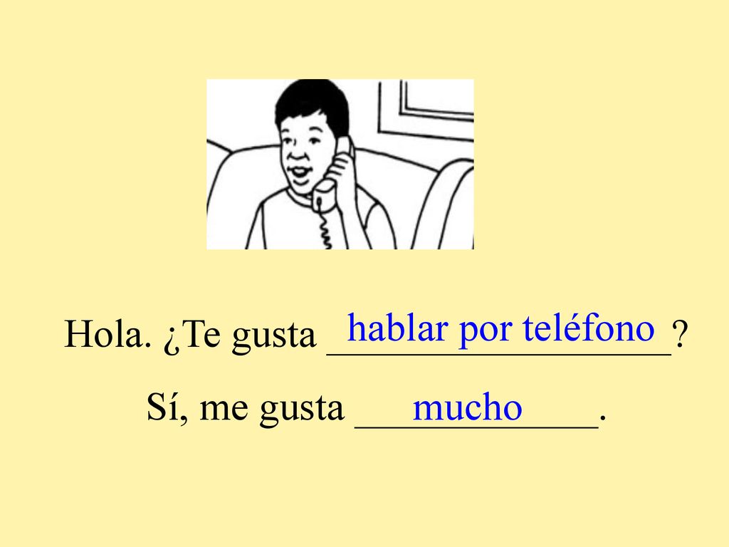 Hola. ¿Te gusta _________________ Sí, me gusta ____________. mucho