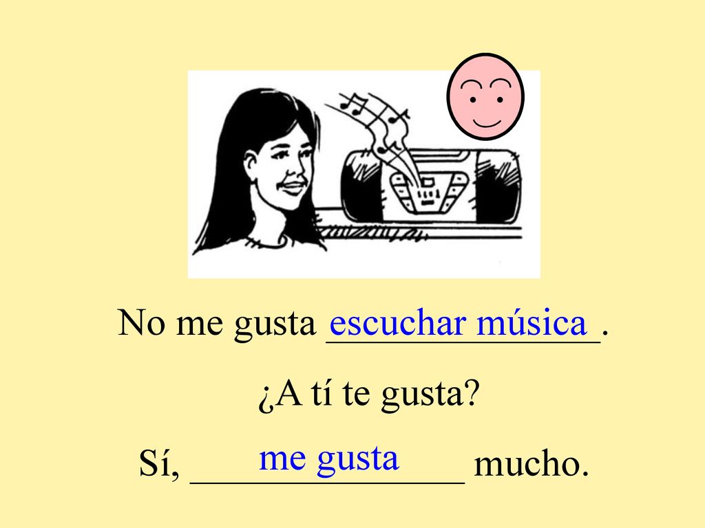 No me gusta ______________. ¿A tí te gusta Sí, ______________ mucho.