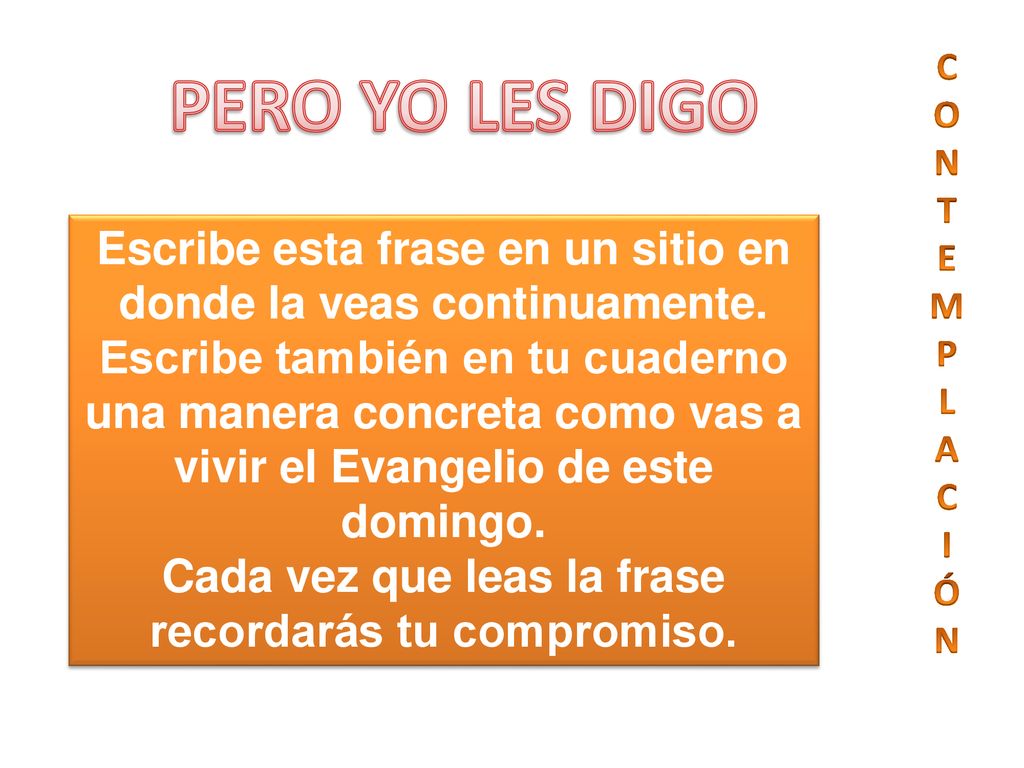 C O. N. T. E. M. P. L. A. I. Ó. PERO YO LES DIGO. Escribe esta frase en un sitio en donde la veas continuamente.