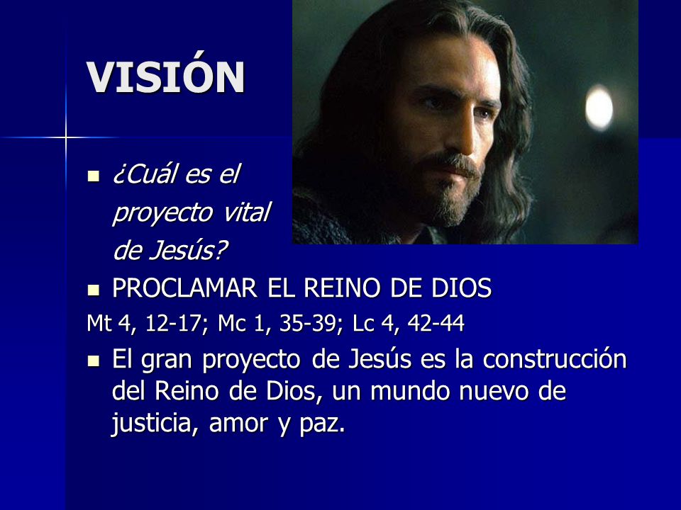 VISIÓN ¿Cuál es el proyecto vital de Jesús PROCLAMAR EL REINO DE DIOS