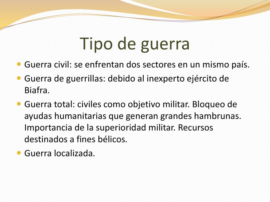 Tipo de guerra Guerra civil: se enfrentan dos sectores en un mismo país. Guerra de guerrillas: debido al inexperto ejército de Biafra.