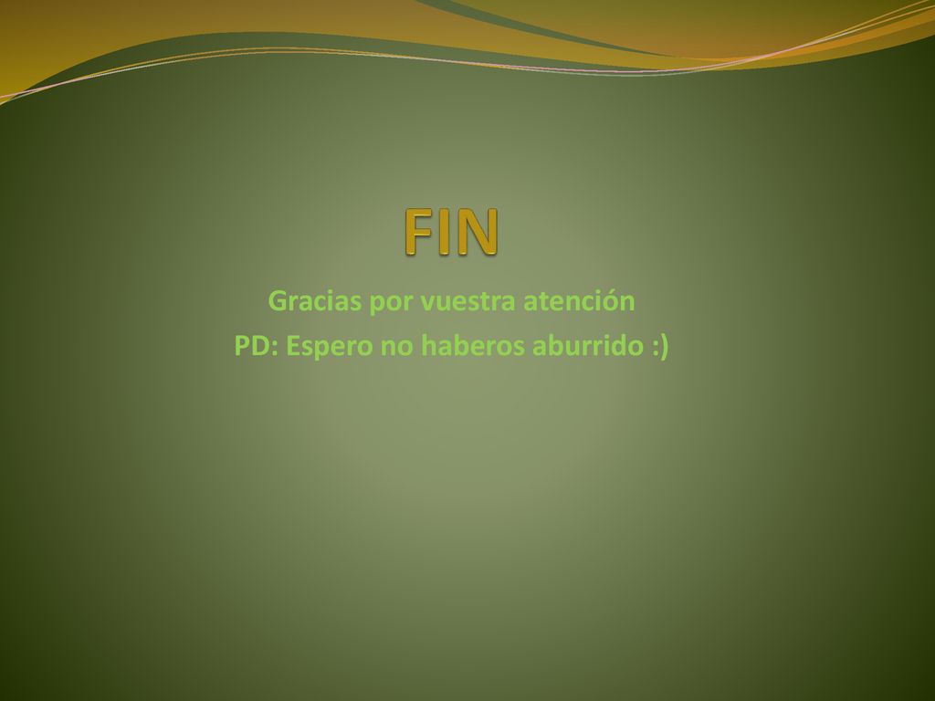Gracias por vuestra atención PD: Espero no haberos aburrido :)
