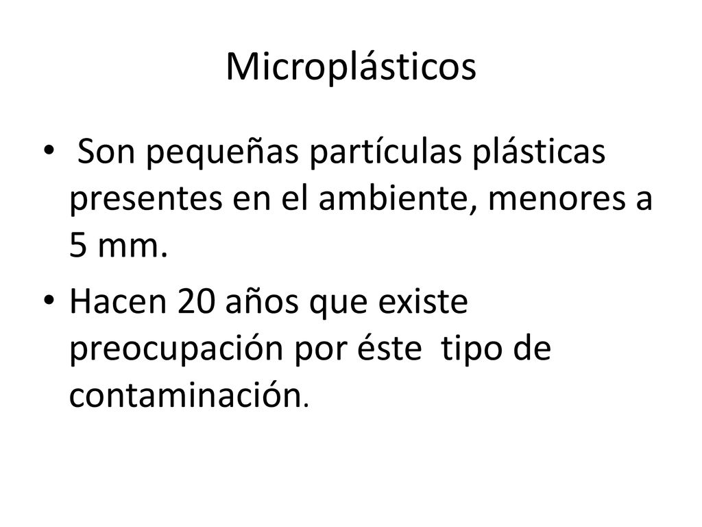 Microplásticos Son pequeñas partículas plásticas presentes en el ambiente, menores a 5 mm.