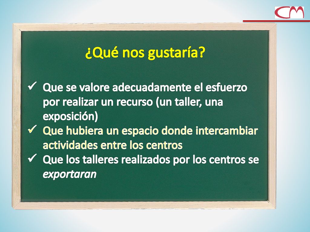 ¿Qué nos gustaría Que se valore adecuadamente el esfuerzo por realizar un recurso (un taller, una exposición)