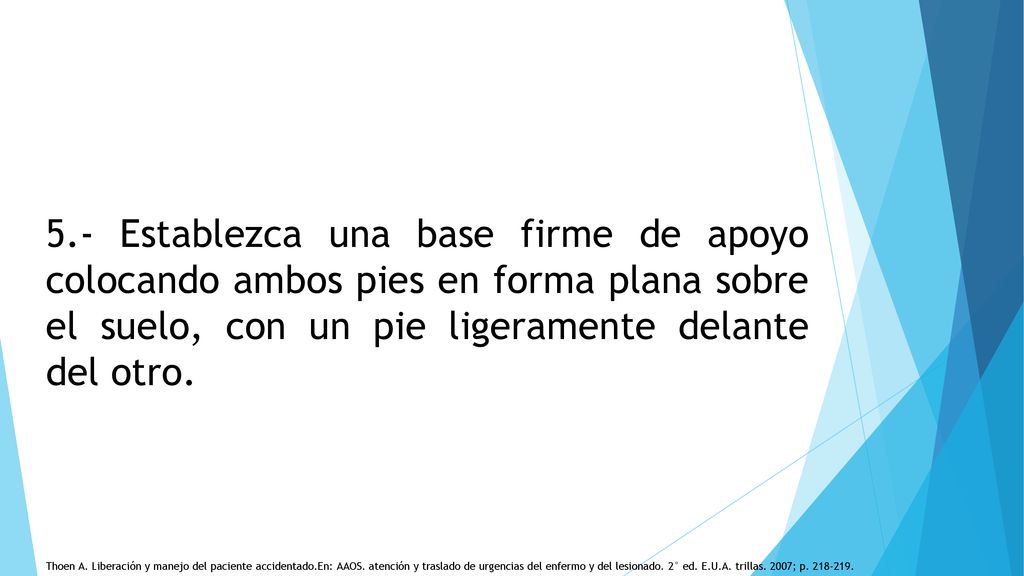 5.- Establezca una base firme de apoyo colocando ambos pies en forma plana sobre el suelo, con un pie ligeramente delante del otro.