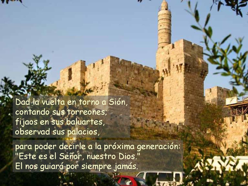Dad la vuelta en torno a Sión, contando sus torreones; fijaos en sus baluartes, observad sus palacios,